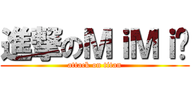 進撃のＭｉＭｉ醬 (attack on titan)