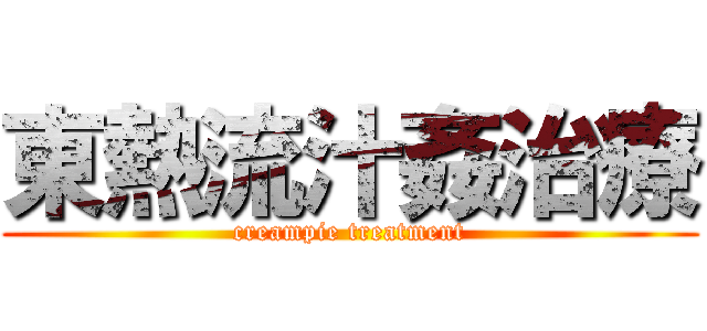 東熱流汁姦治療 (creampie treatment)