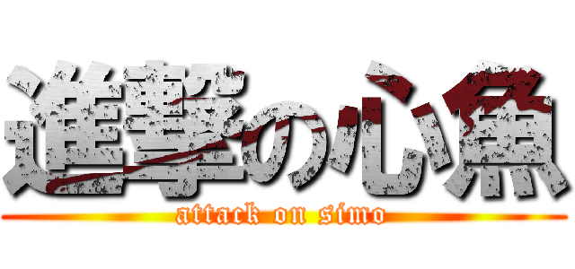 進撃の心魚 (attack on simo)
