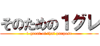 そのための１グレ (1 great of that purpose)