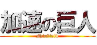 加速の巨人 (shinfield)