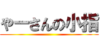 やーさんの小指 ()