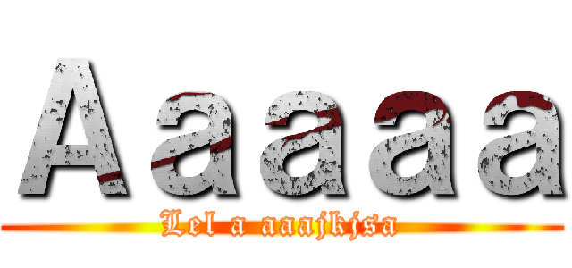 Ａａａａａ (Lel a aaajkjsa)
