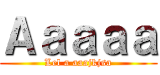 Ａａａａａ (Lel a aaajkjsa)