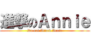 進撃のＡｎｎｉｅ (Do not Attack Annie)