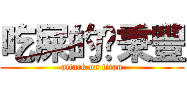 吃屎的吳秉豐 (attack on titan)