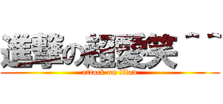 進撃の超愛笑＾＾ (attack on titan)