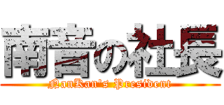 南音の社長 (NanKan\'s President)