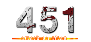 ４５１ (attack on titan)