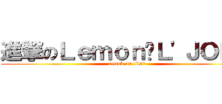 進撃のＬｅｍｏｎ⋈Ｌ\'ＪＯＮＧ (attack on titan)