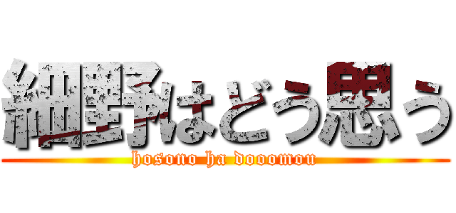 細野はどう思う (hosono ha dooomou)