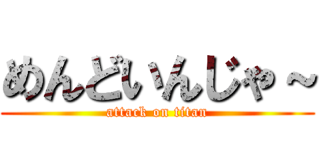 めんどいんじゃ～ (attack on titan)