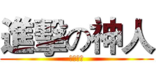進擊の神人 (超級神喔)