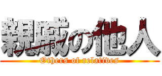 親戚の他人 (Others of relatives)