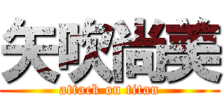 矢吹尚美 (attack on titan)