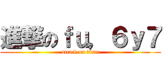 進撃のｆｕ，６ｙ７ (attack on titan)