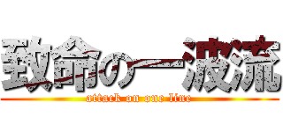 致命の一波流 (attack on one line)