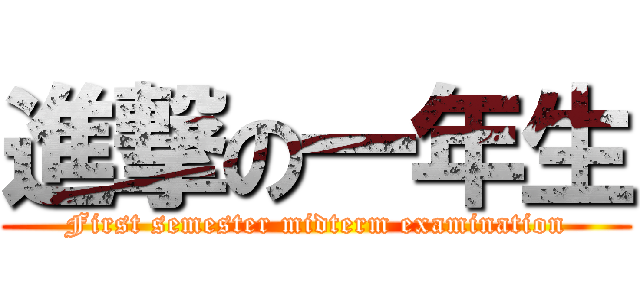 進撃の一年生 (First semester midterm examination)