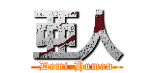 亜人 (Demi-Human)