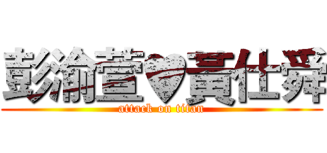 彭渝萱♥黃仕舜 (attack on titan)