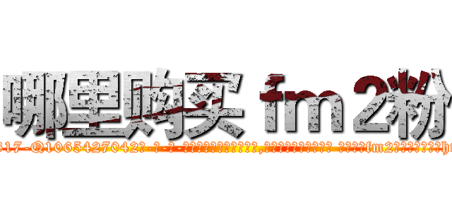 哪里购买ｆｍ２粉 (哪里购买fm2粉【电-话151x68344x817-Q1065427042元-吉-药-业】我们做的是长期生意,靠的是老客户长期支持 哪里购买fm2粉在发表了一篇http://sngk.net/whzABd

参考消息网我们做的是长期生意,靠的是老客户长期支持也许我们早该意识到，就连鲍勃·霍斯金斯（金球奖戏剧类电影男主角 
)