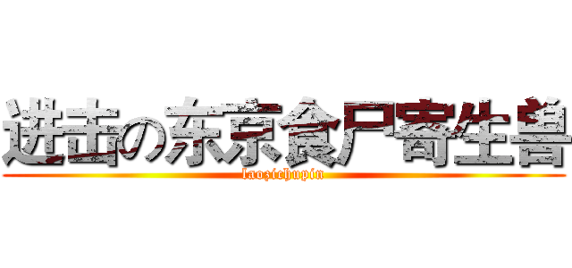 进击の东京食尸寄生兽 (laozichupin)