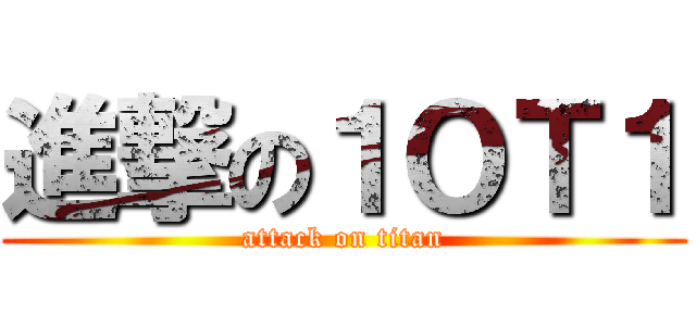 進撃の１ＯＴ１ (attack on titan)
