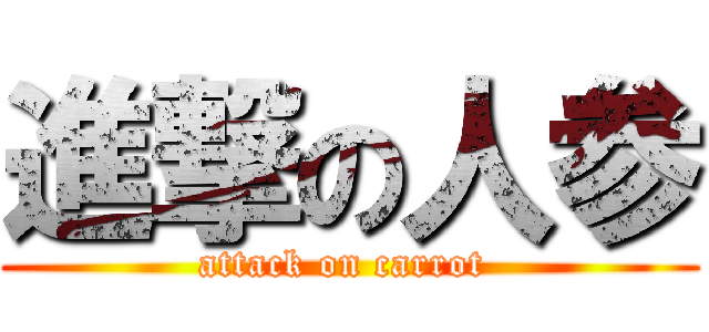 進撃の人参 (attack on carrot )