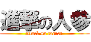 進撃の人参 (attack on carrot )