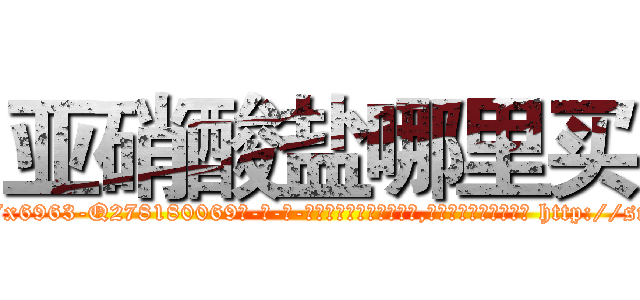 亚硝酸盐哪里买 (亚硝酸盐哪里买【电-186x2687x6963-Q278180069元-吉-药-业】我们做的是长期生意,靠的是老客户长期支持 http://sngk.net/QYIVlD
)
