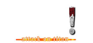    ！ (attack on titan)