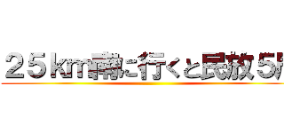 ２５ｋｍ南に行くと民放５局 ()