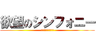 欲望のシンフォニー (君の城を陥落させる夜)