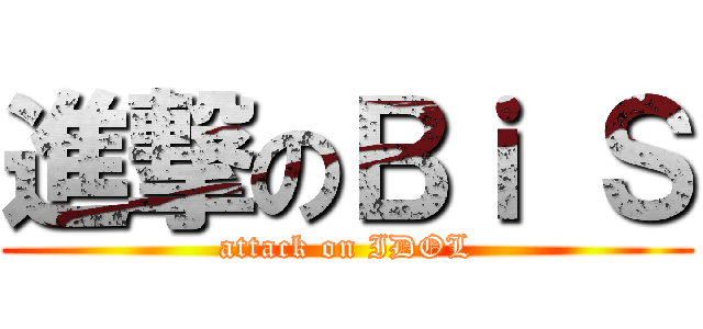 進撃のＢｉ Ｓ (attack on IDOL)