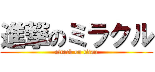 進撃のミラクル (attack on titan)