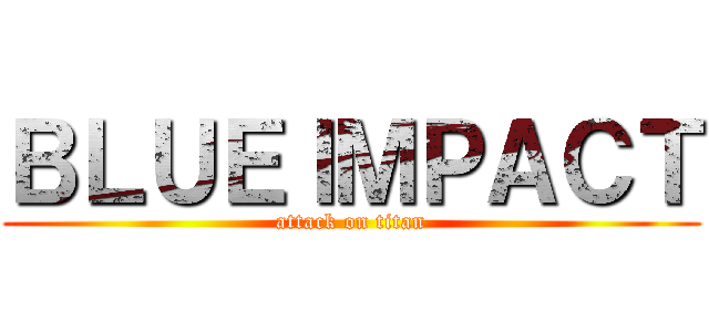 ＢＬＵＥＩＭＰＡＣＴ (attack on titan)