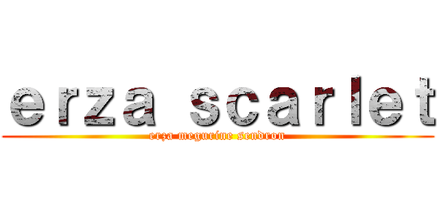 ｅｒｚａ ｓｃａｒｌｅｔ (erza megurine sendron)