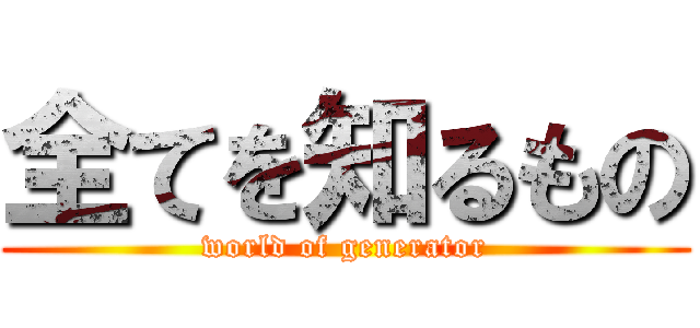 全てを知るもの (world of generator)