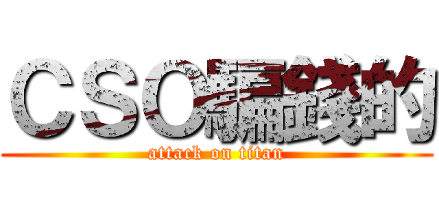 ＣＳＯ騙錢的 (attack on titan)