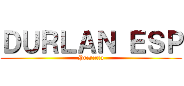 ＤＵＲＬＡＮ ＥＳＰ (Presenta)