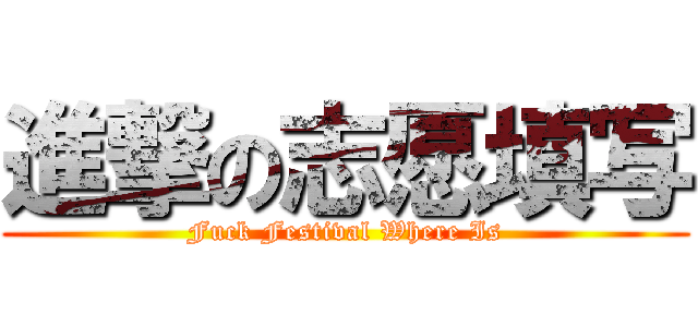 進撃の志愿填写 (Fuck Festival Where Is)
