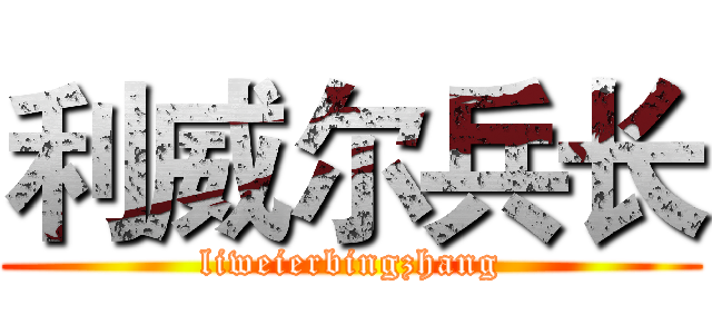利威尔兵长 (liweierbingzhang)