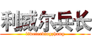 利威尔兵长 (liweierbingzhang)