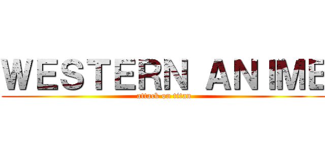 ＷＥＳＴＥＲＮ ＡＮＩＭＥ (attack on titan)