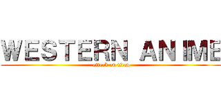 ＷＥＳＴＥＲＮ ＡＮＩＭＥ (attack on titan)