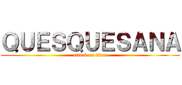 ＱＵＥＳＱＵＥＳＡＮＡ (attack on titan)