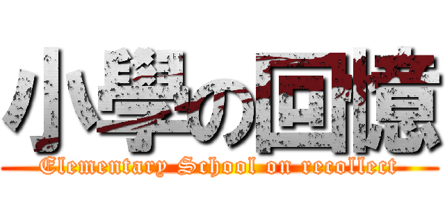 小學の回憶 (Elementary School on recollect)