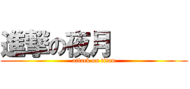進撃の夜月       (attack on titan)