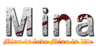 Ｍｉｎａ (Mina is love Mina is life)