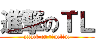 進撃のＴＬ (attack on timeline)